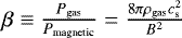 Mathematical equation: $\beta \equiv \frac{P_{\textrm{gas}}}{P_{\textrm{magnetic}}} = \frac{8 \pi \rho_{\textrm{gas}} c_{\textrm{s}}^2}{B^2}$