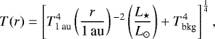 Mathematical equation: \begin{equation*}T(r) = \left[T^{4}_{{1 \,\textrm{au}}} \left(\frac{r}{1 \, \textrm{au}}\right){}^{-2} \left(\frac{L_{\star}}{L_{\odot}}\right) + T^{4}_{\textrm{bkg}}\right]^{\frac{1}{4}},\end{equation*}