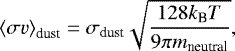 Mathematical equation: \begin{equation*}\left<\sigma v\right>_{\textrm{dust}} = \sigma_{\textrm{dust}} \sqrt{\frac{128 k_{\textrm{B}} T}{9 \pi m_{\textrm{neutral}}}},\end{equation*}