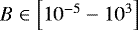 Mathematical equation: $B \in \left[10^{-5}-10^{3}\right] \,$