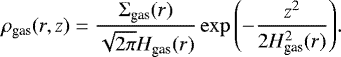 Mathematical equation: \begin{equation*}\rho_{\textrm{gas}}(r,z) = \frac{\Sigma_{\textrm{gas}}(r)}{\sqrt{2 \pi} H_{\textrm{gas}}(r)} \exp{\left(-\frac{z^2}{2 H^{2}_{\textrm{gas}}(r)}\right)}.\end{equation*}