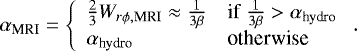 Mathematical equation: \begin{equation*}\alpha_{\textrm{MRI}} = \left\{\begin{array}{ll}\frac{2}{3} W_{r \phi, \textrm{MRI}} \approx \frac{1}{3 \beta} & \textrm{if} \; \frac{1}{3 \beta} > \alpha_{\textrm{hydro}} \\\alpha_{\textrm{hydro}} & \textrm{otherwise}\end{array}\right..\end{equation*}