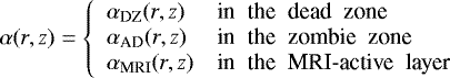 Mathematical equation: \begin{equation*}\alpha(r,z) = \left\{\begin{array}{ll}\alpha_{\textrm{DZ}}(r,z) & \textrm{in\; the\; dead\; zone} \\\alpha_{\textrm{AD}}(r,z) & \textrm{in\; the\; zombie\; zone} \\\alpha_{\textrm{MRI}}(r,z) & \textrm{in\; the\; MRI-active\; layer}\end{array}\right.\end{equation*}