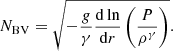 Mathematical equation: $$ \begin{aligned} N_{\rm BV} = \sqrt{- \frac{{ g}}{\gamma }\frac{\mathrm{d} \ln }{\mathrm{d}r}\left(\frac{P}{\rho ^{\gamma }}\right)}. \end{aligned} $$