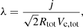 Mathematical equation: $$ \begin{aligned} \lambda = \frac{j}{\sqrt{2} R_{\mathrm{tot}} V_{\mathrm{c,tot}}}, \end{aligned} $$