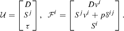 Mathematical equation: $$ \begin{aligned} \mathcal{U} = \begin{bmatrix} D\\ S^j\\ \tau \end{bmatrix},\;\; \mathcal{F} ^i = \begin{bmatrix} D{ v}^i\\ S^j{ v}^i+p\delta ^{ij}\\ S^i \end{bmatrix}. \end{aligned} $$