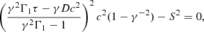 Mathematical equation: $$ \begin{aligned} \left(\dfrac{\gamma ^2\Gamma _1\tau -\gamma Dc^2}{\gamma ^2\Gamma _1-1}\right)^2 c^2 (1-\gamma ^{-2}) - S^2 =0, \end{aligned} $$