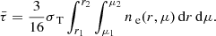 Mathematical equation: $$ \begin{aligned} \bar{\tau } = \frac{3}{16} \sigma _\text{ T} \int _{r_1}^{r_2}\int _{\mu _1}^{\mu _2} n_\text{ e}(r,\mu ) \,\mathrm{d}r\,\mathrm{d}\mu . \end{aligned} $$