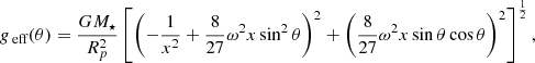 Mathematical equation: $$ \begin{aligned} g_\text{ eff}(\theta ) = \frac{GM_\star }{R_p^2}\left[\left(-\frac{1}{x^2}+\frac{8}{27}\omega ^2x\sin ^2\theta \right)^2+\left(\frac{8}{27}\omega ^2x\sin \theta \cos \theta \right)^2 \right]^\frac{1}{2} , \end{aligned} $$