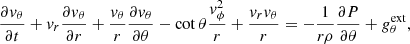 Mathematical equation: $$ \begin{aligned} \frac{\partial { v}_{\theta }}{\partial t}+ { v}_{r}\frac{\partial { v}_{\theta }}{\partial r}+\frac{{ v}_{\theta }}{r}\frac{\partial { v}_{\theta }}{\partial \theta } - \cot \theta \frac{{ v}_{\phi }^{2}}{r}+\frac{{ v}_{r} { v}_{\theta }}{r}&=-\frac{1}{r\rho }\frac{\partial P}{\partial \theta }+ g_{\theta }^{\mathrm{ext}}, \end{aligned} $$