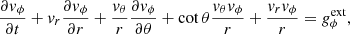 Mathematical equation: $$ \begin{aligned} \frac{\partial { v}_{\phi }}{\partial t}+ { v}_{r}\frac{\partial { v}_{\phi }}{\partial r}+\frac{ { v}_{\theta }}{r}\frac{\partial { v}_{\phi }}{\partial \theta } +\cot \theta \frac{ { v}_\theta { v}_\phi }{r}+\frac{{ v}_{r}{ v}_{\phi }}{r}&=g_{\phi }^{\mathrm{ext}}, \end{aligned} $$