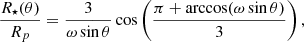 Mathematical equation: $$ \begin{aligned} \frac{R_\star (\theta )}{R_p}=\frac{3}{\omega \sin \theta }\cos \left(\frac{\pi +\arccos (\omega \sin \theta )}{3} \right) , \end{aligned} $$