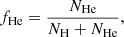 Mathematical equation: $$ \begin{aligned} f_{\rm He} = \frac{N_{\rm He}}{N_{\rm H} + N_{\rm He}}, \end{aligned} $$