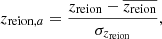 Mathematical equation: $$ \begin{aligned}&z_{\mathrm{reion},a} = \frac{z_{\rm reion}-\overline{z_{\rm reion}}}{\sigma _{z_{\rm reion}}}, \end{aligned} $$