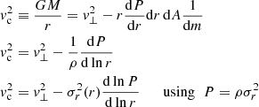Mathematical equation: $$ \begin{aligned} { v}_{\rm c}^2&\equiv \frac{GM}{r} = {{ v}_\perp ^2}-r\frac{\mathrm{d}P}{\mathrm{d}r}\mathrm{d}r \,\mathrm{d}A\frac{1}{\mathrm{d}m}\nonumber \\ { v}_{\rm c}^2&= {{ v}_\perp ^2}-\frac{1}{\rho }\frac{\mathrm{d}P}{\mathrm{d}\ln r}\nonumber \\ { v}_{\rm c}^2&= {{ v}_\perp ^2}-\sigma _{r}^2(r)\frac{\mathrm{d}\ln P}{\mathrm{d}\ln r} \qquad {\mathrm{using}\;\; P = \rho \sigma _{r}^2} \end{aligned} $$