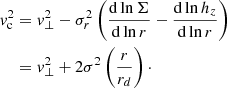 Mathematical equation: $$ \begin{aligned} { v}_{\rm c}^2&= {{ v}_\perp ^2}-\sigma _r^2\left(\frac{\mathrm{d}\ln \Sigma }{\mathrm{d}\ln r} - \frac{\mathrm{d}\ln h_z}{\mathrm{d}\ln r} \right)\nonumber \\&= { v}_{\perp }^2 + 2\sigma ^2 \left(\frac{r}{r_d}\right)\cdot \end{aligned} $$