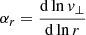 Mathematical equation: $ \alpha_r = \frac{\mathrm{d}\ln \mathit{v}_\perp}{\mathrm{d}\ln r} $