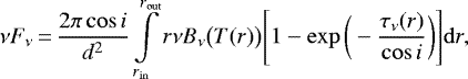 Mathematical equation: \begin{equation*}\displaystyle \nu F_{\nu}\,{=}\,\frac{2\pi \cos i}{d^2} \int\limits_{r_{\mathrm{in}}}^{r_{\mathrm{out}}}r\nu B_{\nu}\big(T(r)\big)\Bigg[1-\exp{\bigg(-\frac{\tau_{\nu}(r)}{\cos i}}\bigg)\Bigg] \mathrm{d} r, \end{equation*}
