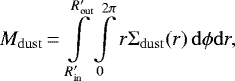 Mathematical equation: \begin{equation*}M_{\mathrm{dust}}\,{=}\,\int\limits_{R_{\mathrm{in}}\prime}^{R_{\mathrm{out}}\prime} \int\limits_{0}^{2\pi} r \Sigma_{\mathrm{dust}}(r) \, \mathrm{d} \phi \mathrm{d} r, \end{equation*}