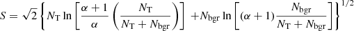 Mathematical equation: $ S = \sqrt{2} \left\{ N_{\mathrm{T}}\ln{\left[ \frac{\alpha + 1}{\alpha} \left(\frac{N_{\mathrm{T}}}{N_{\mathrm{T}}+N_{\mathrm{bgr}}}\right)\right]} \right. \left. + N_{\mathrm{bgr}} \ln{ \left[ (\alpha +1) \frac{N_{\mathrm{bgr}}}{N_{\mathrm{T}}+N_{\mathrm{bgr}}} \right] } \right\}^{1/2} $
