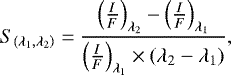 Mathematical equation: \begin{equation*} S_{\left(\lambda_1, \lambda_2\right)} = \frac{\left(\frac{I}{F} \right)_{\lambda_2} - \left(\frac{I}{F} \right)_{\lambda_1}}{\left(\frac{I}{F} \right)_{\lambda_1}\times\left(\lambda_2 - \lambda_1\right)},\end{equation*}