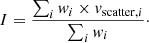 Mathematical equation: $$ \begin{aligned} I = \frac{\sum _i { w}_i\times { v}_{\mathrm{scatter},i}}{\sum _i { w}_i}\cdot \end{aligned} $$