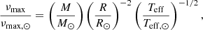 Mathematical equation: $$ \begin{aligned} \frac{\nu _{\rm max}}{\nu _{\rm max,\odot }} = \left(\frac{M}{{{M_\odot }}}\right)\left(\frac{R}{{{R_\odot }}}\right)^{-2}\left(\frac{T_{\rm eff}}{{{T_{\rm eff,\odot }}}}\right)^{-1/2}, \end{aligned} $$