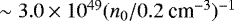 Mathematical equation: $\sim 3.0\times 10^{49} (n_0/0.2\ \textrm{cm}^{-3})^{-1}$