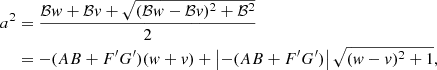 Mathematical equation: $$ \begin{aligned} \begin{aligned} a^2&= \frac{\mathcal{B} w + \mathcal{B} v + \sqrt{(\mathcal{B} w - \mathcal{B} v)^2 + \mathcal{B} ^2}}{2}\\&= -(AB+F^{\prime }G^{\prime })(w + v) + \left| -(AB+F^{\prime }G^{\prime })\right| \sqrt{(w-v)^2 +1}, \end{aligned} \end{aligned} $$