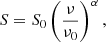 Mathematical equation: $$ \begin{aligned} S = S_{0} \left( \frac{\nu }{\nu _{0}} \right)^{\alpha }, \end{aligned} $$