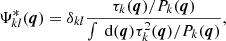 Mathematical equation: $$ \begin{aligned} \Psi _{k l}^{*} (\boldsymbol{q}) = \delta _{k l} \frac{\tau _{k} (\boldsymbol{q}) / P_{k} (\boldsymbol{q}) }{\int \text{ d} (\boldsymbol{q}) \tau _{k}^{2} (\boldsymbol{q}) / P_{k} (\boldsymbol{q})}, \end{aligned} $$