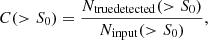 Mathematical equation: $$ \begin{aligned} C (> S_{0}) = \frac{N_{\rm true detected} (> S_{0})}{N_{\rm input} (> S_{0})}, \end{aligned} $$