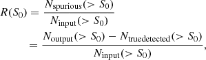 Mathematical equation: $$ \begin{aligned}&R (S_{0}) = \frac{N_{\rm spurious} (> S_{0})}{N_{\rm input} (> S_{0})} \nonumber \\&\qquad \ \ \ = \frac{N_{\rm output} (> S_{0}) - N_{\rm true detected} (> S_{0})}{N_{\rm input} (> S_{0})}, \end{aligned} $$