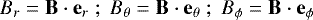 Mathematical equation: \begin{equation*} B_r = \mathbf{B} \cdot \mathbf{e}_r \; ; \; B_{\theta} = \mathbf{B} \cdot \mathbf{e}_{\theta} \; ; \; B_{\phi} = \mathbf{B} \cdot \mathbf{e}_{\phi} \end{equation*}