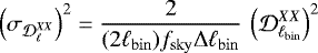 Mathematical equation: \begin{equation*}{\left(\sigma_{\mathcal{D}_{\ell}^{XX}} \right)}^2 = \frac{2}{(2 \ell_{\rm{bin}}) f_{\rm{sky}} \Delta\ell_{\rm{bin}}} \, \left(\mathcal{D}_{\ell_{\rm{bin}}}^{XX}\right)^2 \end{equation*}