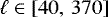 Mathematical equation: $\ell \in \left[40,\, 370\right]$