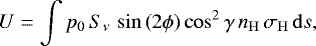 Mathematical equation: \begin{equation*}U=\int p_0\,S_{\nu}\,\sin\left(2\phi\right)\cos^2\gamma\, n_{\mathrm{H}} \, \sigma_{\mathrm{H}} \, \mathrm{d}s, \end{equation*}