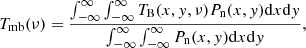 Mathematical equation: $$ \begin{aligned} T_{\rm mb}(\nu ) = \frac{\int _{-\infty }^{\infty }\int _{-\infty }^{\infty }T_{\rm B}(x,{ y},\nu )P_{\rm n}(x,{ y})\mathrm{d}x\mathrm{d}{ y}}{\int _{-\infty }^{\infty }\int _{-\infty }^{\infty }P_{\rm n}(x,{ y})\mathrm{d}x\mathrm{d}{ y}}, \end{aligned} $$