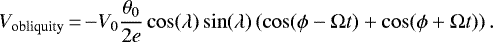 Mathematical equation: \begin{equation*}V_{\textrm{obliquity}}\,{=}\,{-}V_0\frac{\theta_0}{2e}\cos(\lambda) \sin(\lambda) \left(\cos(\phi - \Omega t) + \cos(\phi + \Omega t) \right).\end{equation*}