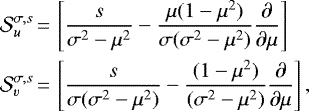 Mathematical equation: \begin{equation*}\begin{split}& \mathcal{S}^{\sigma,s}_u \,{=}\, \left[\frac{s}{\sigma^2-\mu^2} - \frac{\mu(1-\mu^2)}{\sigma(\sigma^2-\mu^2)}\frac{\partial}{\partial\mu} \right] \\& \mathcal{S}^{\sigma,s}_v \,{=}\, \left[\frac{s}{\sigma(\sigma^2-\mu^2)} - \frac{(1-\mu^2)}{(\sigma^2-\mu^2)}\frac{\partial}{\partial\mu} \right],\end{split}\end{equation*}