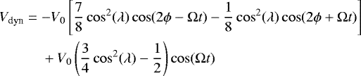 Mathematical equation: \begin{equation*}\begin{split}V_{\textrm{dyn}} =\; &{-}V_0 \left[\frac{7}{8}\cos^2(\lambda)\cos(2 \phi - \Omega t) - \frac{1}{8}\cos^2(\lambda)\cos(2 \phi + \Omega t) \right] \\&+ V_0 \left(\frac{3}{4}\cos^2(\lambda)- \frac{1}{2} \right)\cos(\Omega t)\end{split}\end{equation*}