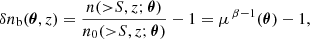 Mathematical equation: $$ \begin{aligned} \delta n_{\rm b}(\boldsymbol{\theta },z) = \frac{n({>}S,z;\boldsymbol{\theta })}{n_0({>}S,z;\boldsymbol{\theta })}-1 = \mu ^{\,\beta -1}(\boldsymbol{\theta })-1, \end{aligned} $$