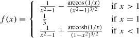 Mathematical equation: $$ \begin{aligned} f(x)\equiv {\left\{ \begin{array}{ll} \frac{1}{x^2-1}-\frac{\arccos {(1/x)}}{(x^2-1)^{3/2}} \qquad&\mathrm{if}\; x > 1 \\ \,\,\frac{1}{3} \qquad&\mathrm{if}\; x = 1 \\ \frac{1}{x^2-1}+\frac{\mathrm{arccosh}(1/x)}{(1-x^2)^{3/2}} \qquad&\mathrm{if}\; x < 1 \end{array}\right.} \end{aligned} $$