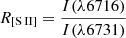 Mathematical equation: $ R_{[{\mathrm{S}\,\small{\text{II}}}]} = \frac{I(\lambda6716)}{I(\lambda6731)} $