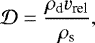 Mathematical equation: \begin{equation*} {\cal{D}}=\frac{\rho_{\textrm{d}} v_{\textrm{rel}}}{\rho_{\textrm{s}}},\end{equation*}