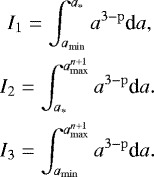 Mathematical equation: \begin{eqnarray*} I_1= \int_{a_{\textrm{min}}}^{a_*} a^{3-\mathrm{p}}\textrm{d}a,\nonumber \\ I_2=\int_{a_*}^{a_{\mathrm{max}}^{n+1}} a^{3-\mathrm{p}}\textrm{d}a.\nonumber \\ I_3= \int_{a_{\mathrm{min}}}^{a_{\textrm{max}}^{n+1}} a^{3-\mathrm{p}}\textrm{d}a. \end{eqnarray*}