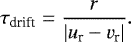Mathematical equation: \begin{equation*} \tau_{\textrm{drift}} = {r\over |u_{\textrm{r}}-v_{\textrm{r}}|}. \end{equation*}