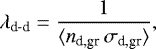 Mathematical equation: \begin{equation*} \lambda_{\textrm{d-d}} = \dfrac{1}{\langle n_{\textrm{d,gr}} \, \sigma_{\textrm{d,gr}} \rangle}, \end{equation*}