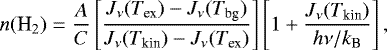 Mathematical equation: \begin{equation*} n(\textrm{H}_2) = \frac{A}{C} \left[ \frac{ J_{\nu}(T_{\textrm{ex}}) - J_{\nu}(T_{\textrm{bg}}) } { J_{\nu}(T_{\textrm{kin}}) - J_{\nu}(T_{\textrm{ex}}) } \right] \left[ 1 + \frac{J_{\nu}(T_{\textrm{kin}})}{h\nu/k_{\textrm{B}}} \right],\end{equation*}
