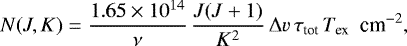 Mathematical equation: \begin{eqnarray*} N(J,K)=\frac{1.65\times10^{14}}{\nu} \,\frac{J(J+1)}{K^{2}}\,\Delta v\,\tau_{\textrm{tot}}\,T_{\textrm{ex}}\ \ {\textrm{cm}^{-2},}\end{eqnarray*}